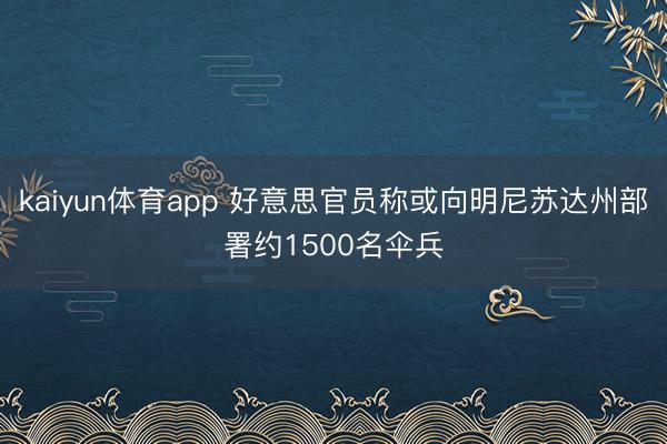 kaiyun体育app 好意思官员称或向明尼苏达州部署约1500名伞兵