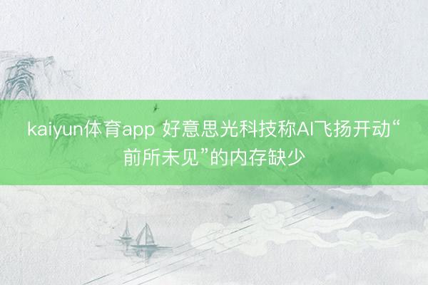 kaiyun体育app 好意思光科技称AI飞扬开动“前所未见”的内存缺少