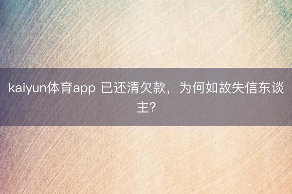 kaiyun体育app 已还清欠款,为何如故失信东谈主?
