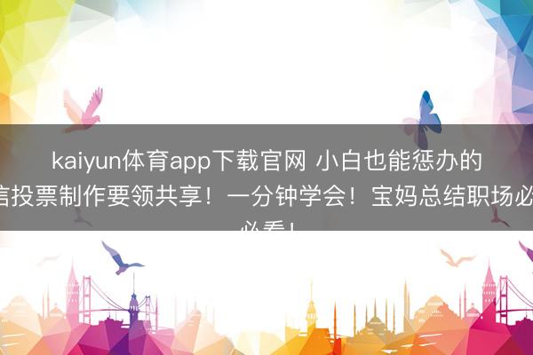 kaiyun体育app下载官网 小白也能惩办的微信投票制作要领共享！一分钟学会！宝妈总结职场必看！