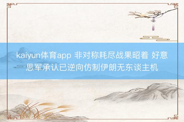 kaiyun体育app 非对称耗尽战果昭着 好意思军承认已逆向仿制伊朗无东谈主机