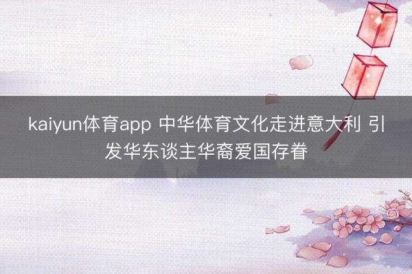 kaiyun体育app 中华体育文化走进意大利 引发华东谈主华裔爱国存眷