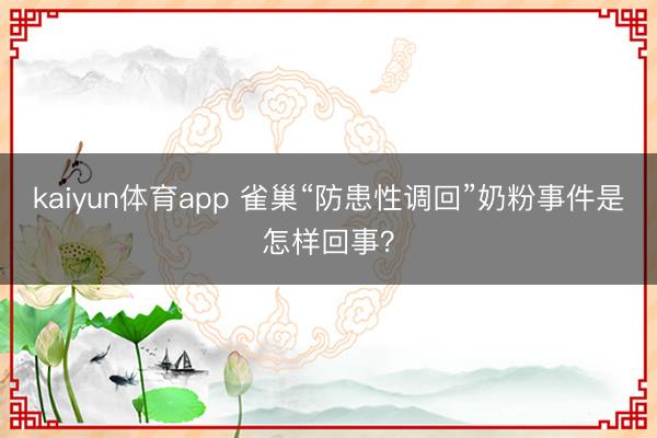 kaiyun体育app 雀巢“防患性调回”奶粉事件是怎样回事？
