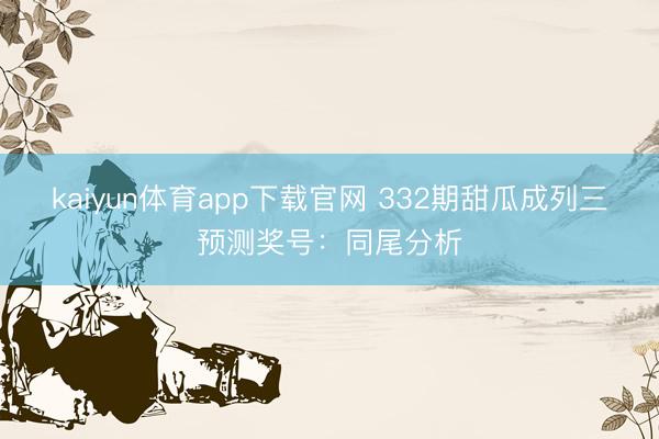 kaiyun体育app下载官网 332期甜瓜成列三预测奖号:同尾分析
