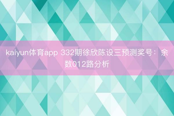 kaiyun体育app 332期徐欣陈设三预测奖号:余数012路分析