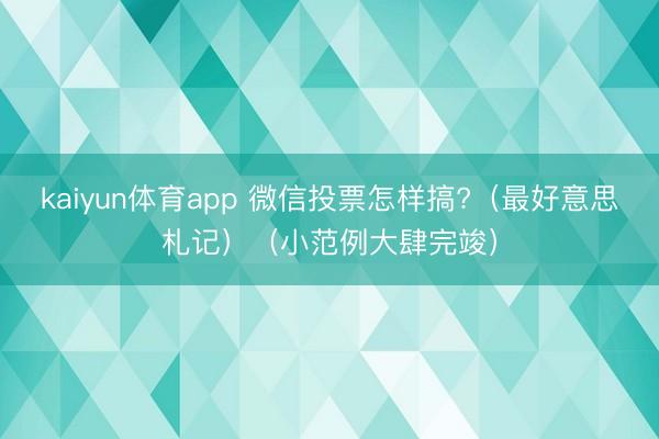 kaiyun体育app 微信投票怎样搞?（最好意思札记）（小范例大肆完竣）